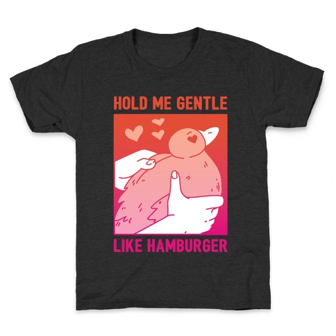 Hold Me Gentle Like Hamburger Kids T-Shirt