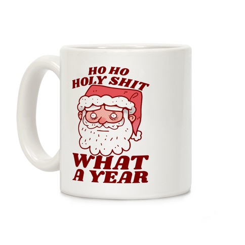 Ho Ho Holy Shit What A Year Coffee Mug