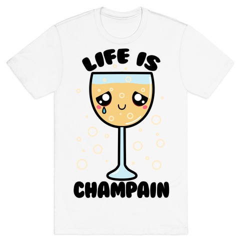 Life Is ChamPAIN T-Shirt