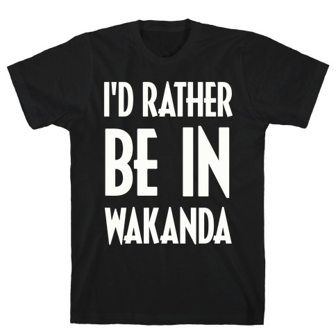 I'd Rather Be In Wakanda T-Shirt