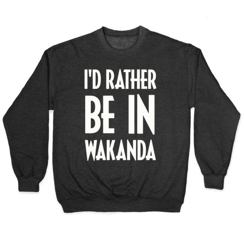 I'd Rather Be In Wakanda Pullover