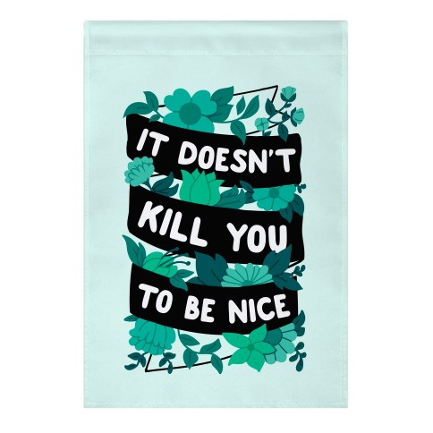 It Doesn't Kill You To Be Nice Garden Flag