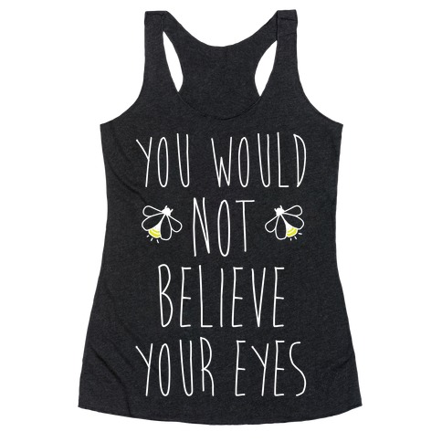 You Would Not Believe Your Eyes Racerback Tank Top