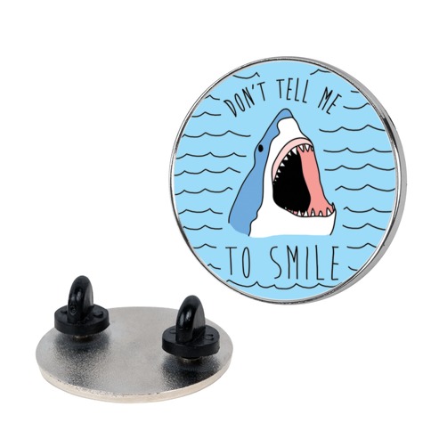 Don't Tell Me to Smile Shark Pin