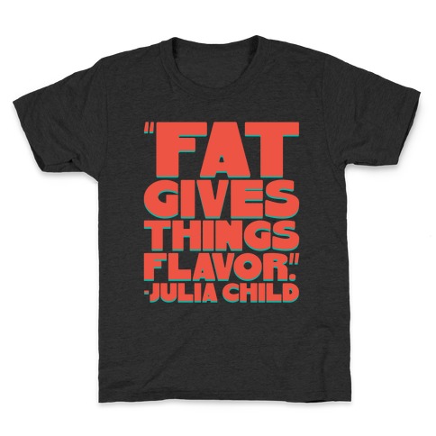 Fat Gives Things Flavor Julia Child Quote Kids T-Shirt