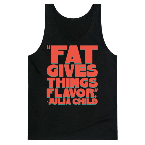 Fat Gives Things Flavor Julia Child Quote Tank Top