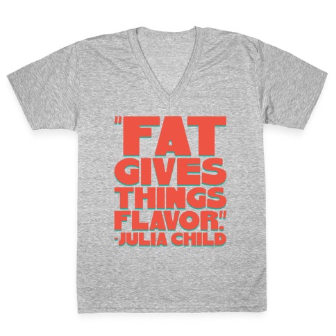 Fat Gives Things Flavor Julia Child Quote V-Neck Tee Shirt