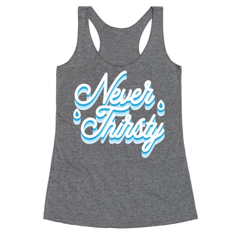 Never Thirsty Racerback Tank Top