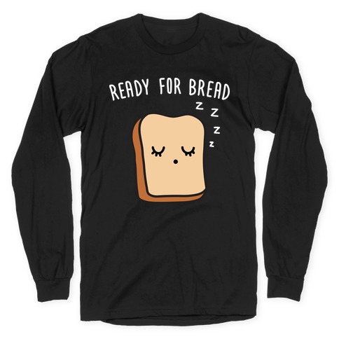 Ready For Bread Long Sleeve T-Shirt