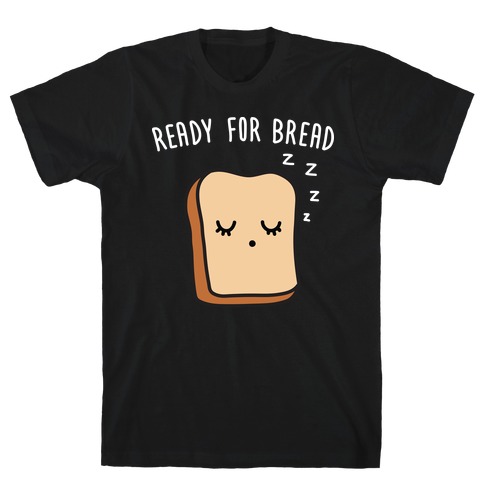 Ready For Bread T-Shirt
