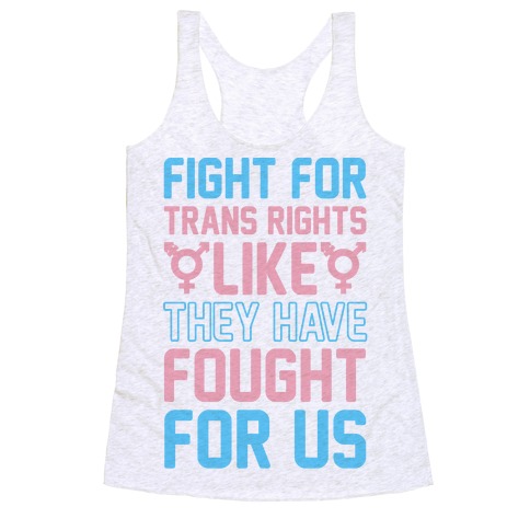 Fight For Trans Rights Like They Have Fought For Us Racerback Tank Top