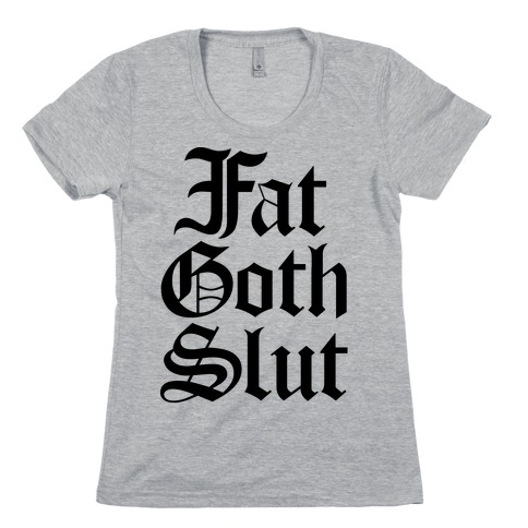 Fat Goth Slut Womens T-Shirt