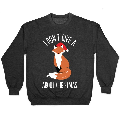 I Don't Give a Fox About Christmas Pullover