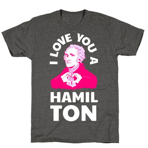 I Love You a Hamil-TON T-Shirt