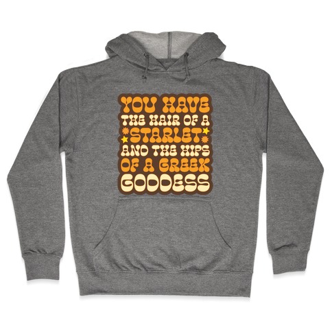 You Have the Hair of A Starlet and The Hips of A Greek Goddess Hooded Sweatshirt
