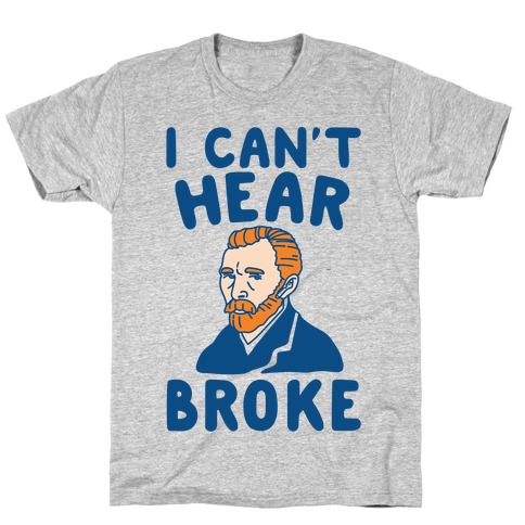 I Can't Hear Broke Van Gogh Parody T-Shirt