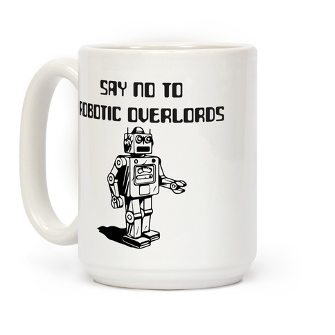 Say No To Robotic Overlords Coffee Mug