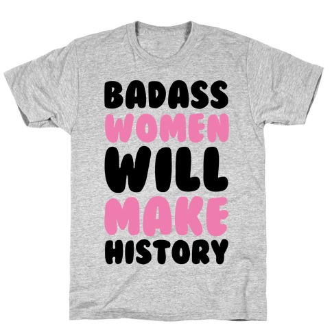 Badass Women Will Make History T-Shirt