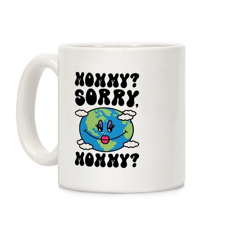 Mommy Sorry Mommy Earth Parody Coffee Mug