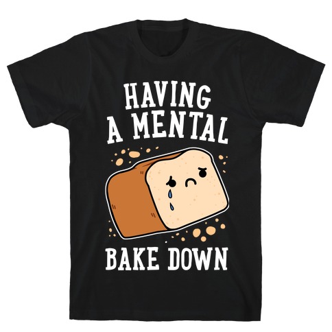 Having A Mental Bake Down T-Shirt