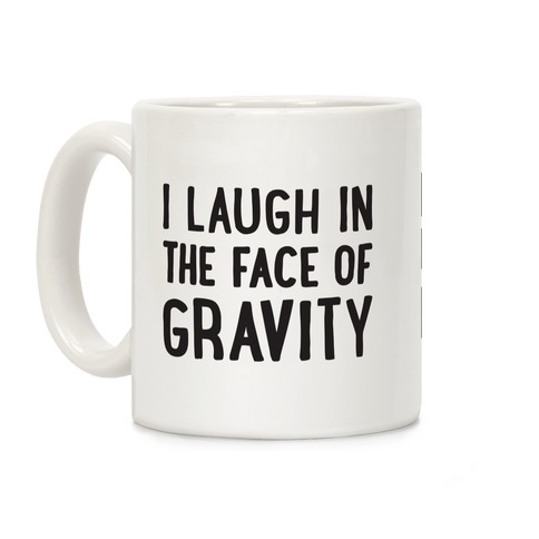 I Laugh In The Face Of Gravity Coffee Mug