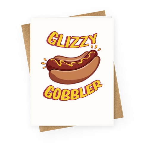 Glizzy Gobbler Greeting Card