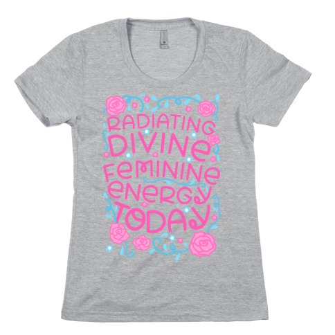 Radiating Divine Feminine Energy Today Womens T-Shirt