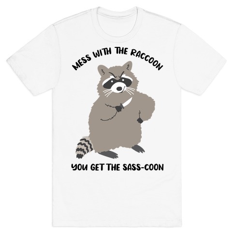  Mess With The Raccoon You Get The Sass-coon T-Shirt