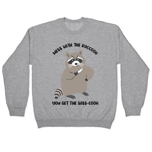  Mess With The Raccoon You Get The Sass-coon Pullover