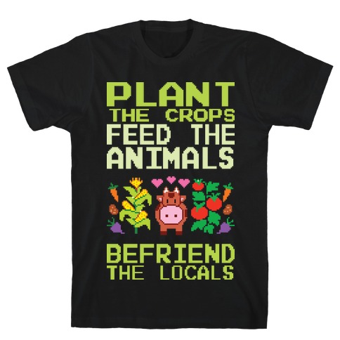 Plant The Crops, Feed The Animals, Befriend The Locals T-Shirt