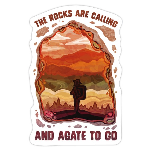 The Rocks Are Calling And Agate To Go Die Cut Sticker