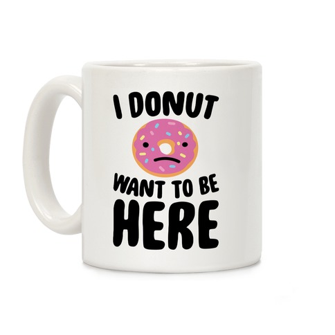 I Donut Want To Be Here Coffee Mug