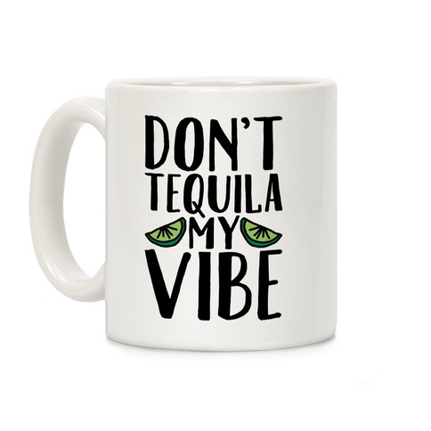 Don't Tequila My Vibe Parody Coffee Mug