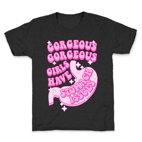Gorgeous Gorgeous Girls Have Stomach Issues Kids T-Shirt
