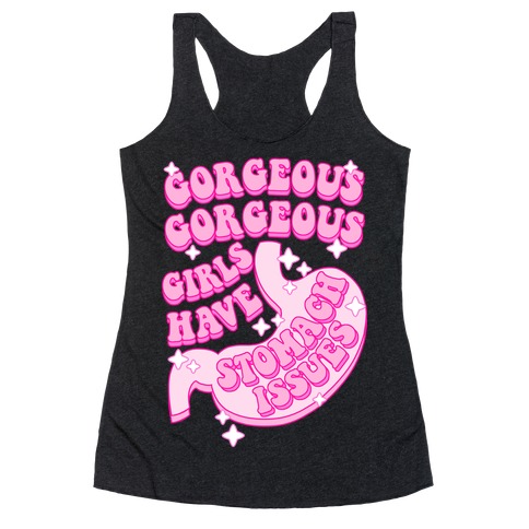 Gorgeous Gorgeous Girls Have Stomach Issues Racerback Tank Top