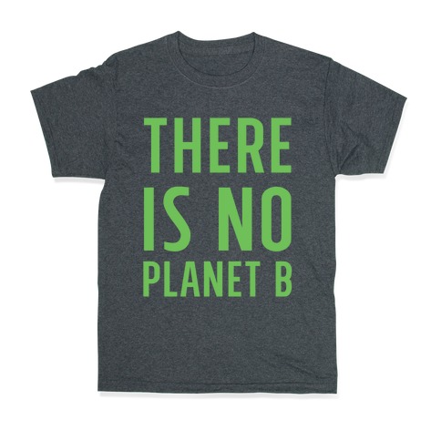 There Is No Planet B T Shirt Lookhuman