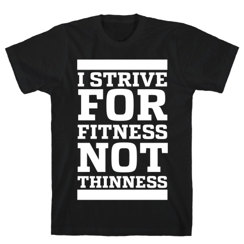 I Strive for Fitness Not Thinness T-Shirt