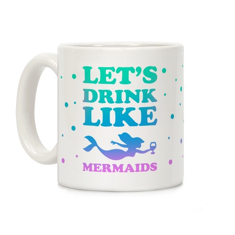 Let's Drink Like Mermaids Coffee Mug