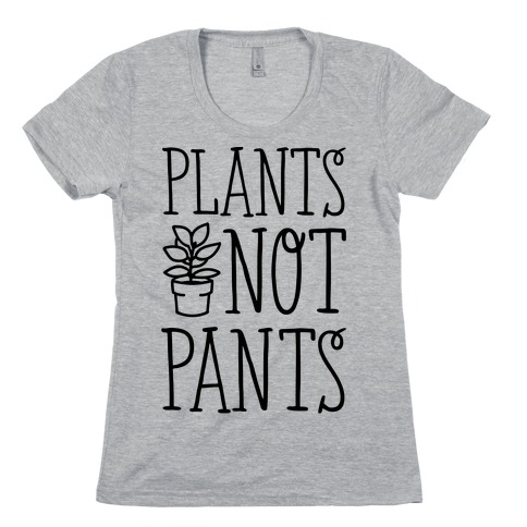 Plants Not Pants Womens T-Shirt