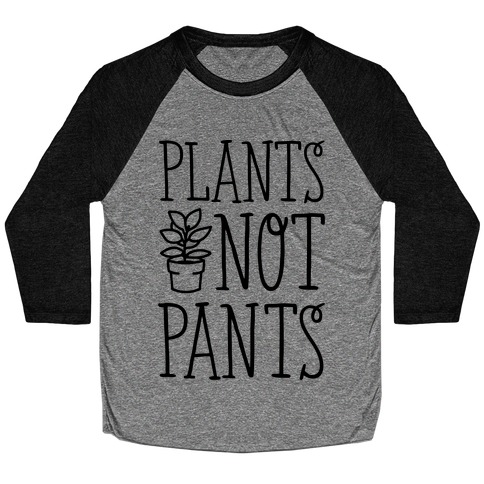 Plants Not Pants Baseball Tee