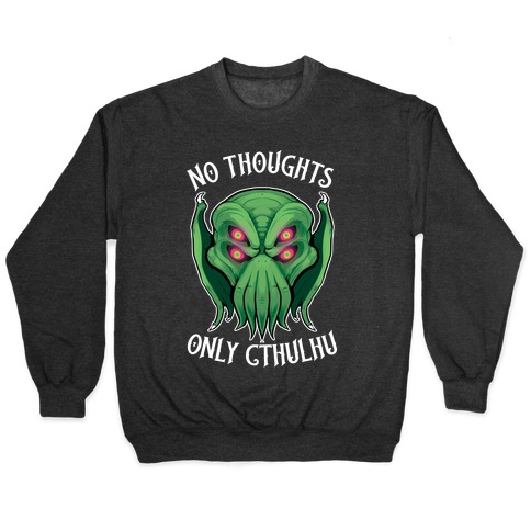 No Thoughts Only Cthulhu Pullover