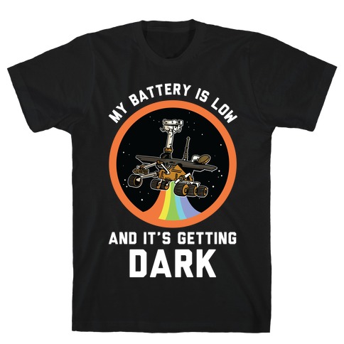 My Battery Is Low And It's Getting Dark (Mars Rover Oppy)  T-Shirt