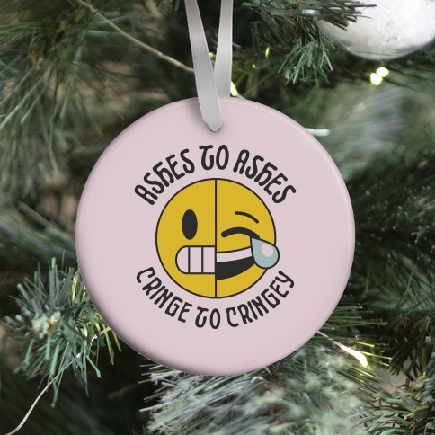 Ashes to Ashes, Cringe to Cringy Ornament