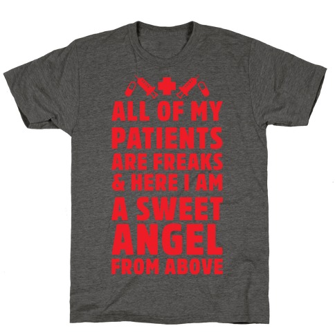 All of My Patients are Freaks & Here I Am a Sweet Angel From Above T-Shirt
