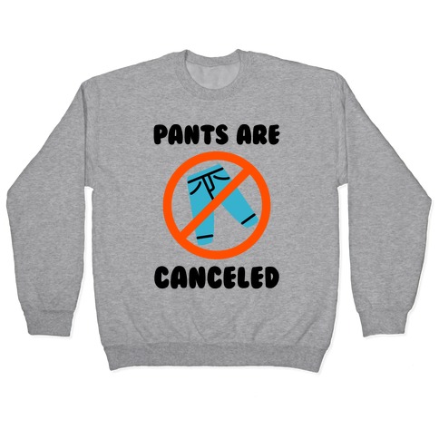 Pants Are Canceled Pullover