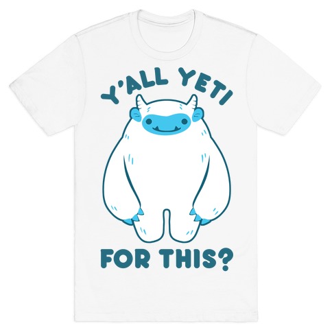 Y'all Yeti For This? T-Shirt