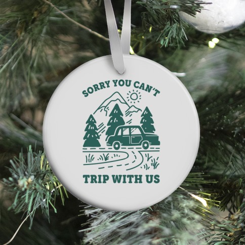 Sorry You Can't Trip With Us Ornament
