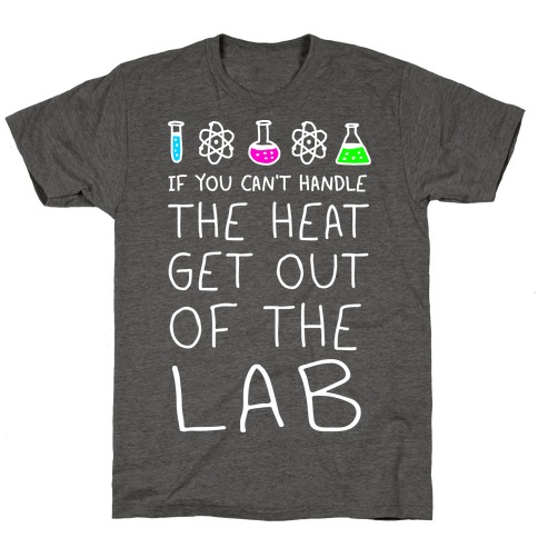 If You Can't Handle The Heat Get Out Of The Lab T-Shirt