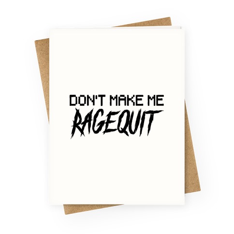 Don't Make Me Ragequit Greeting Card
