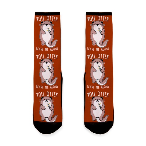 You Otter Leave Me Alone Sock